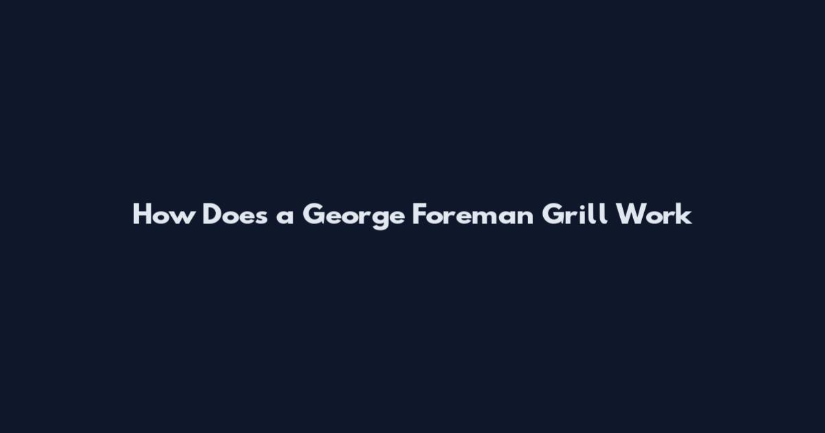 How Does a George Foreman Grill Work