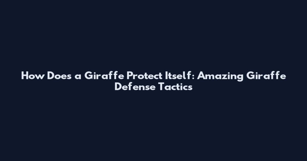 How Does a Giraffe Protect Itself: Amazing Giraffe Defense Tactics
