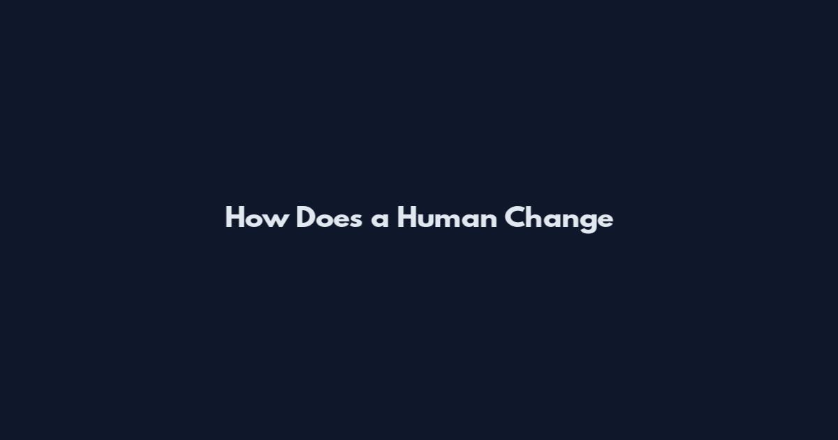 How Does a Human Change