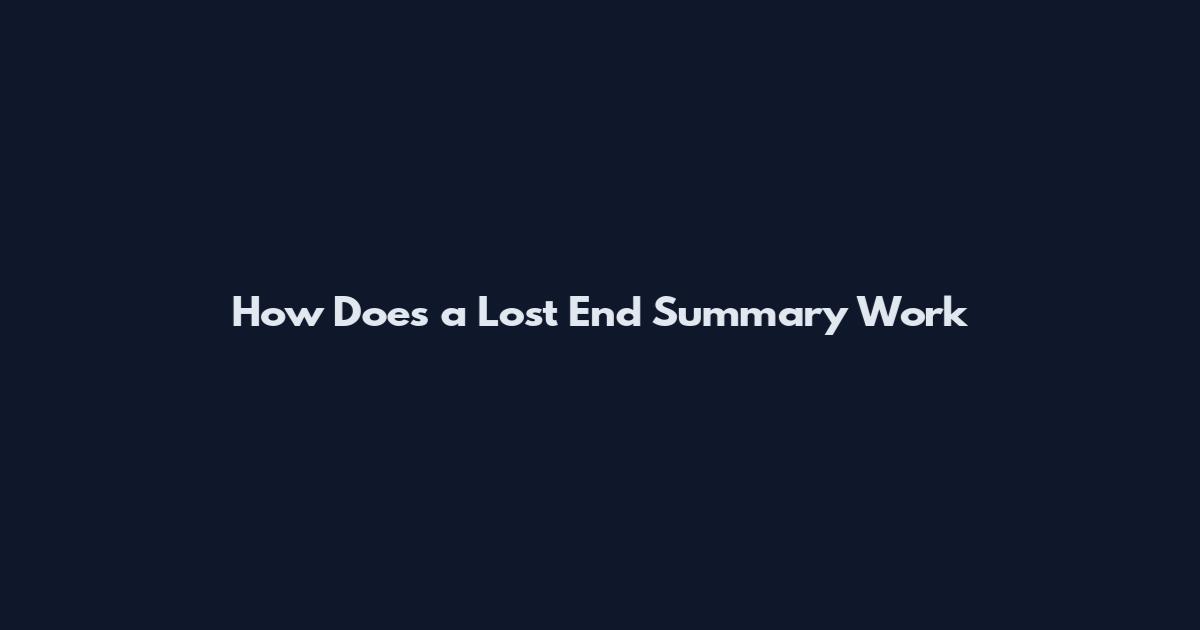 How Does a Lost End Summary Work
