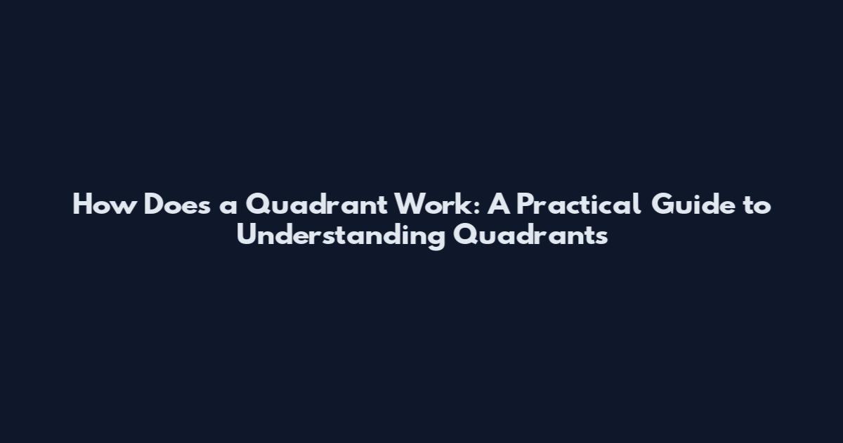How Does a Quadrant Work: A Practical Guide to Understanding Quadrants