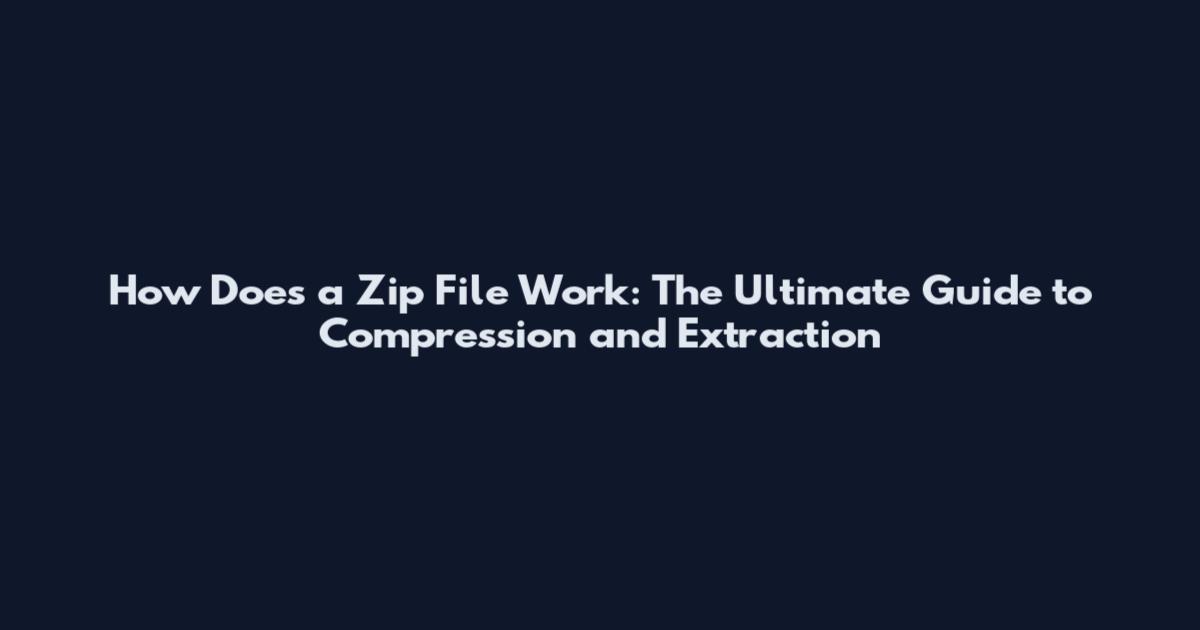 How Does a Zip File Work: The Ultimate Guide to Compression and Extraction