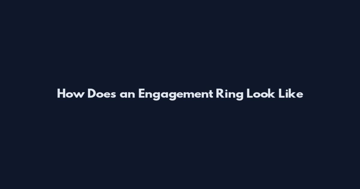 How Does an Engagement Ring Look Like