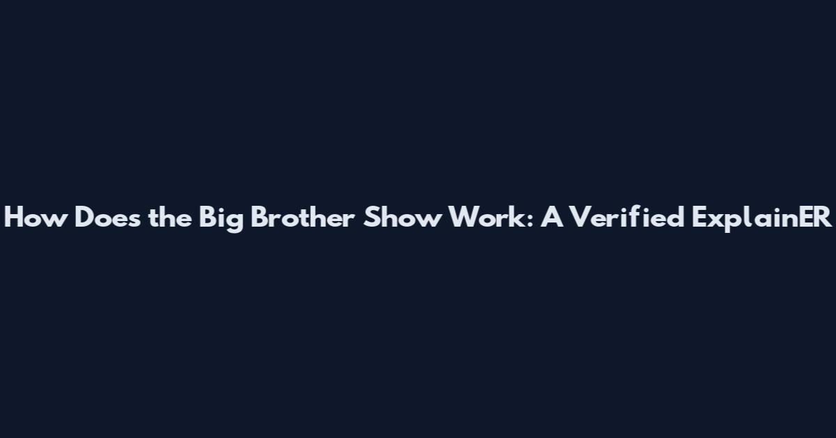 How Does the Big Brother Show Work: A Verified ExplainER