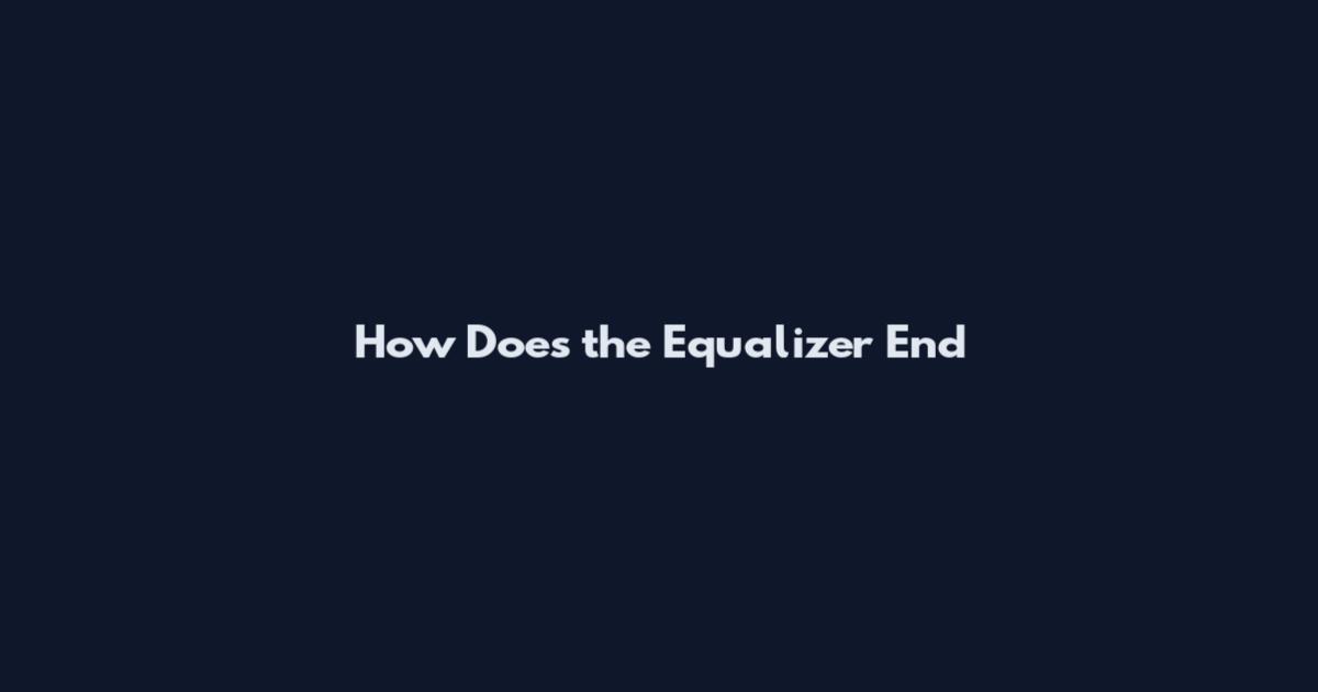How Does the Equalizer End