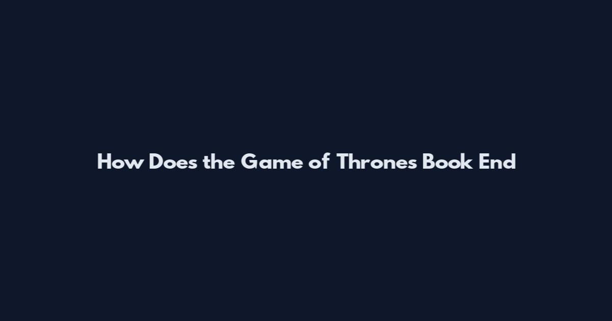 How Does the Game of Thrones Book End