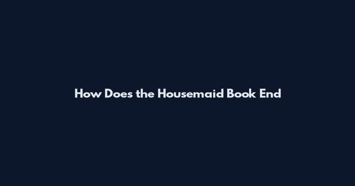 How Does the Housemaid Book End