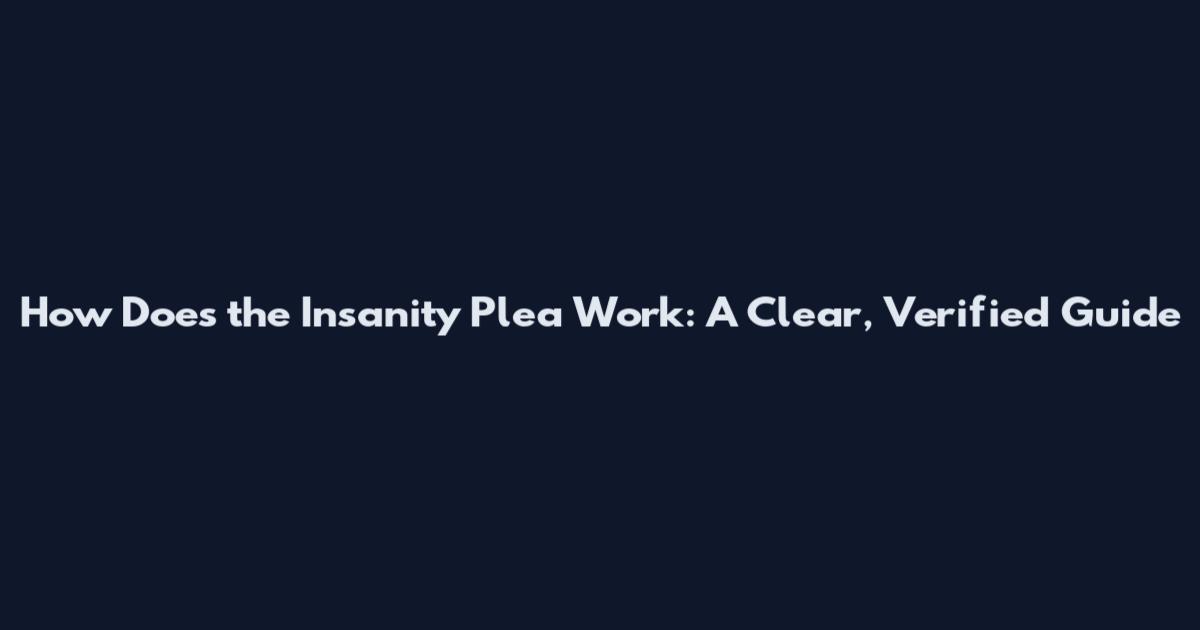 How Does the Insanity Plea Work: A Clear, Verified Guide