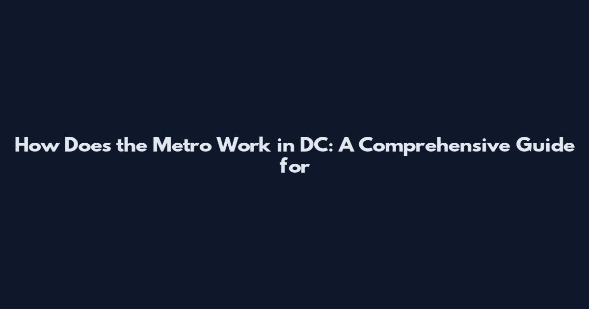 How Does the Metro Work in DC: A Comprehensive Guide for