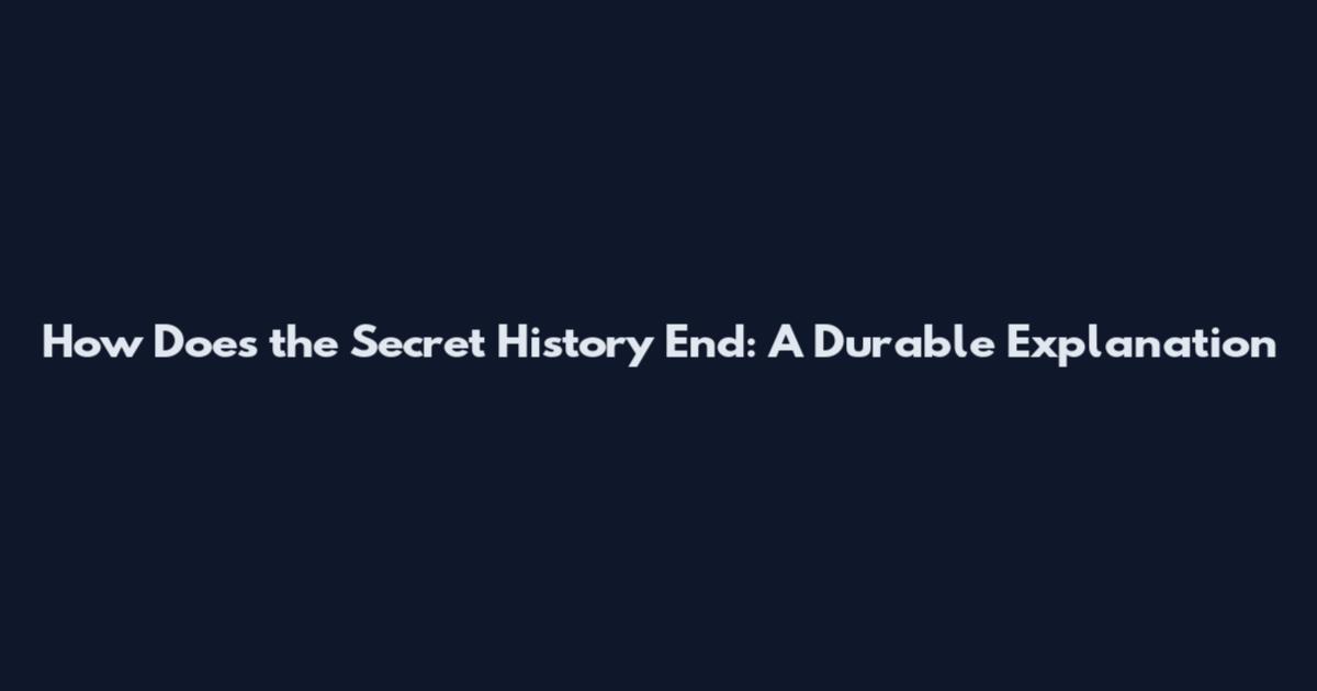 How Does the Secret History End: A Durable Explanation