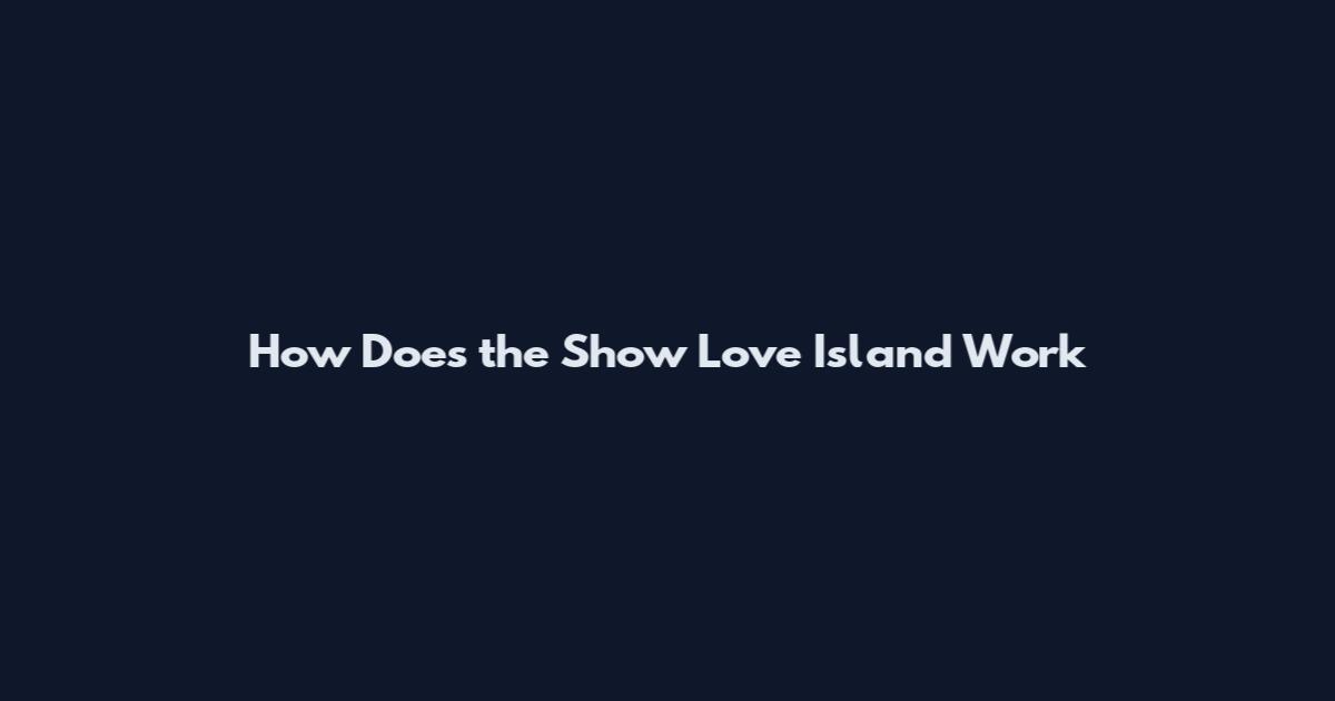 How Does the Show Love Island Work