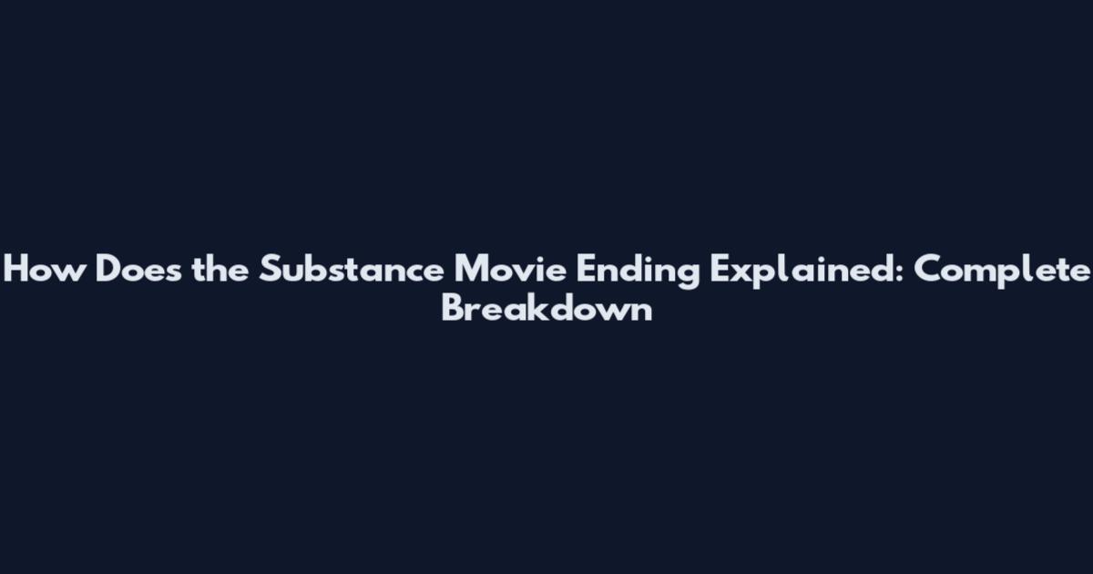 How Does the Substance Movie Ending Explained: Complete Breakdown