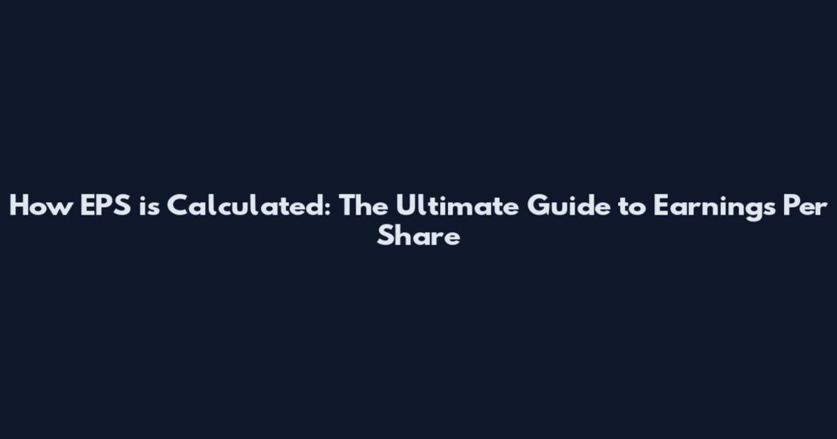 How EPS is Calculated: The Ultimate Guide to Earnings Per Share