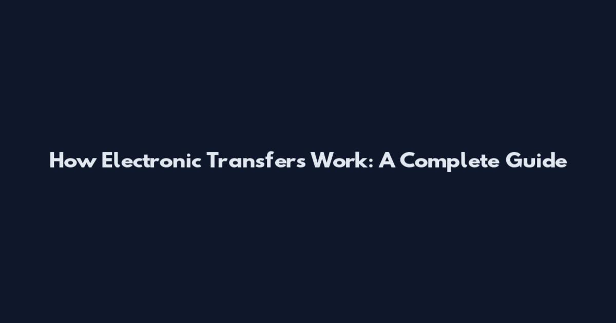 How Electronic Transfers Work: A Complete Guide