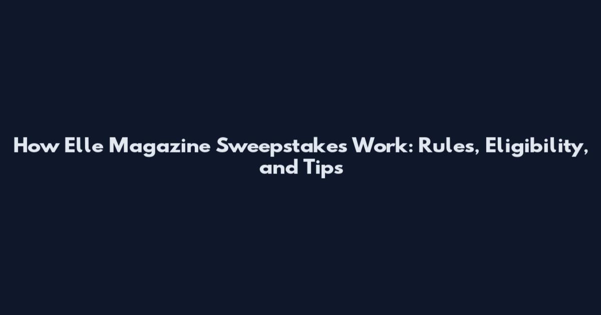 How Elle Magazine Sweepstakes Work: Rules, Eligibility, and Tips