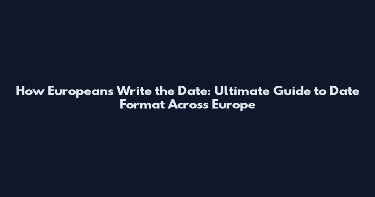 How Europeans Write the Date: Ultimate Guide to Date Format Across Europe