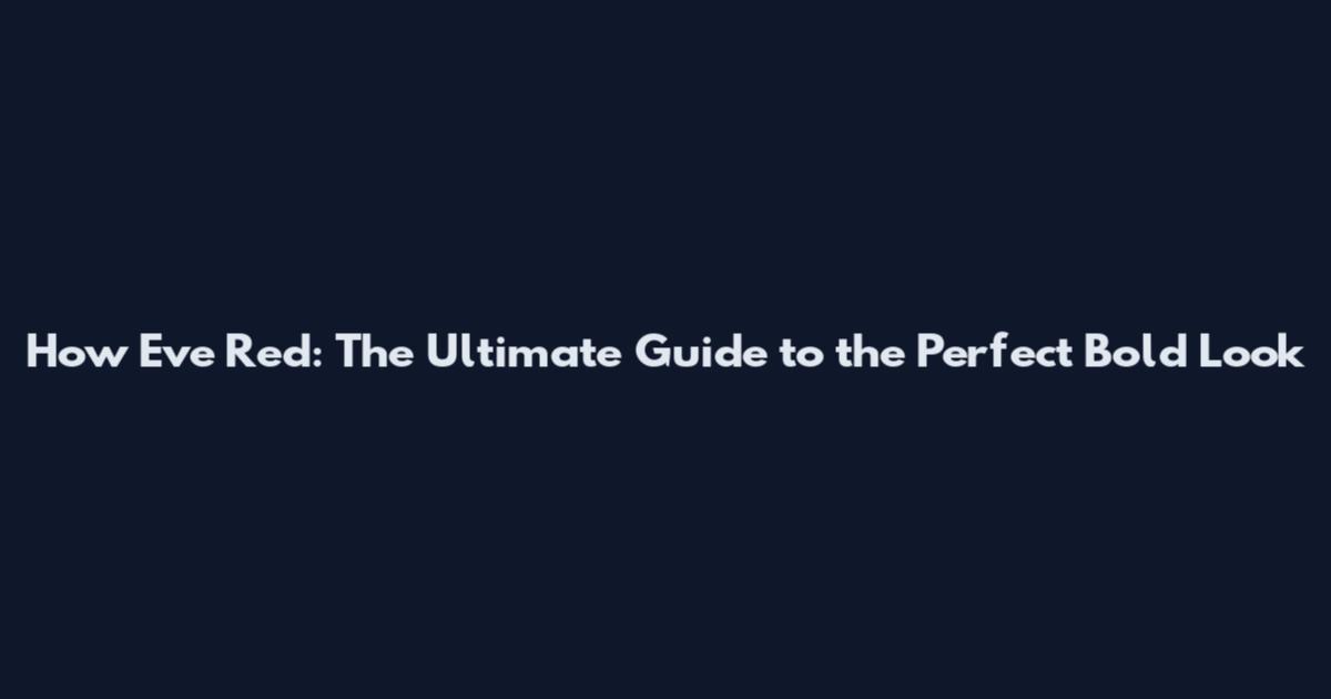 How Eve Red: The Ultimate Guide to the Perfect Bold Look
