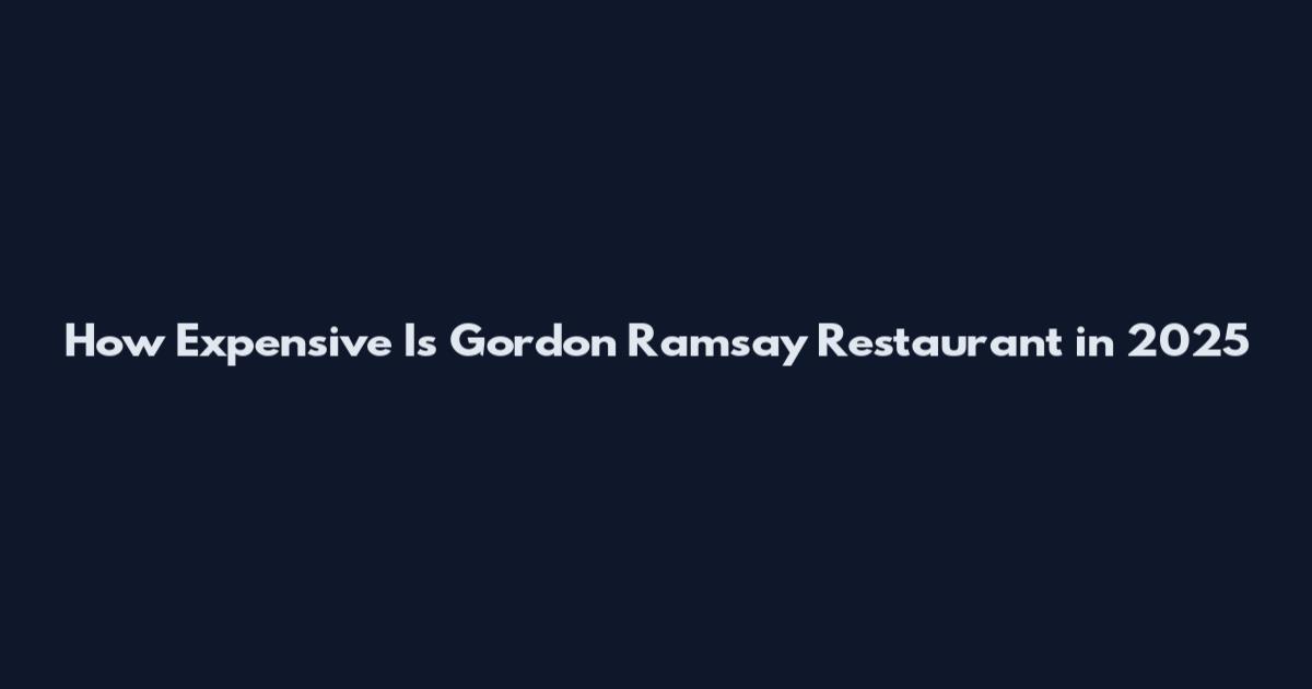 How Expensive Is Gordon Ramsay Restaurant in 2025