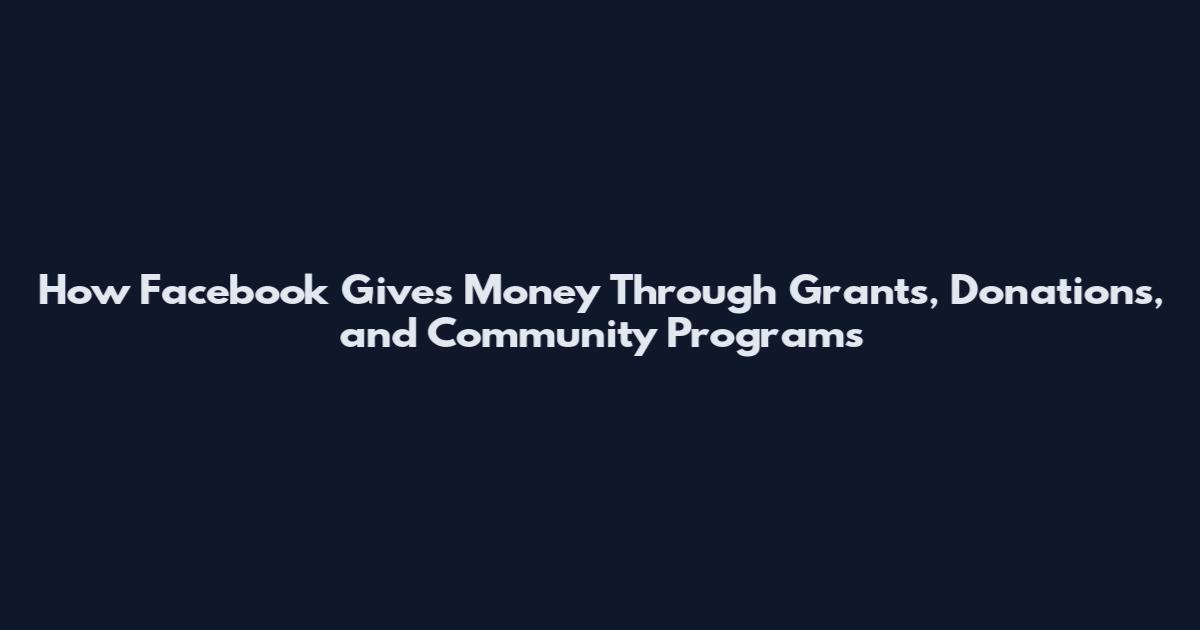 How Facebook Gives Money Through Grants, Donations, and Community Programs