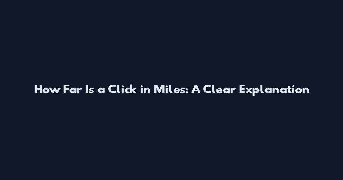 How Far Is a Click in Miles: A Clear Explanation
