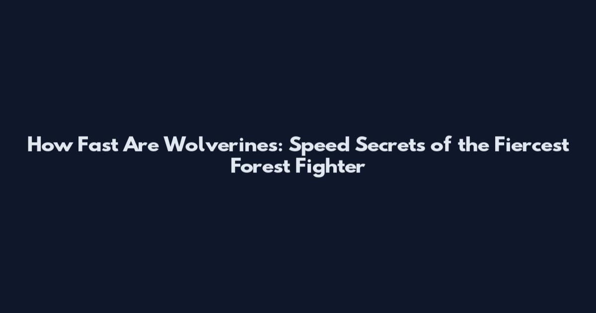 How Fast Are Wolverines: Speed Secrets of the Fiercest Forest Fighter