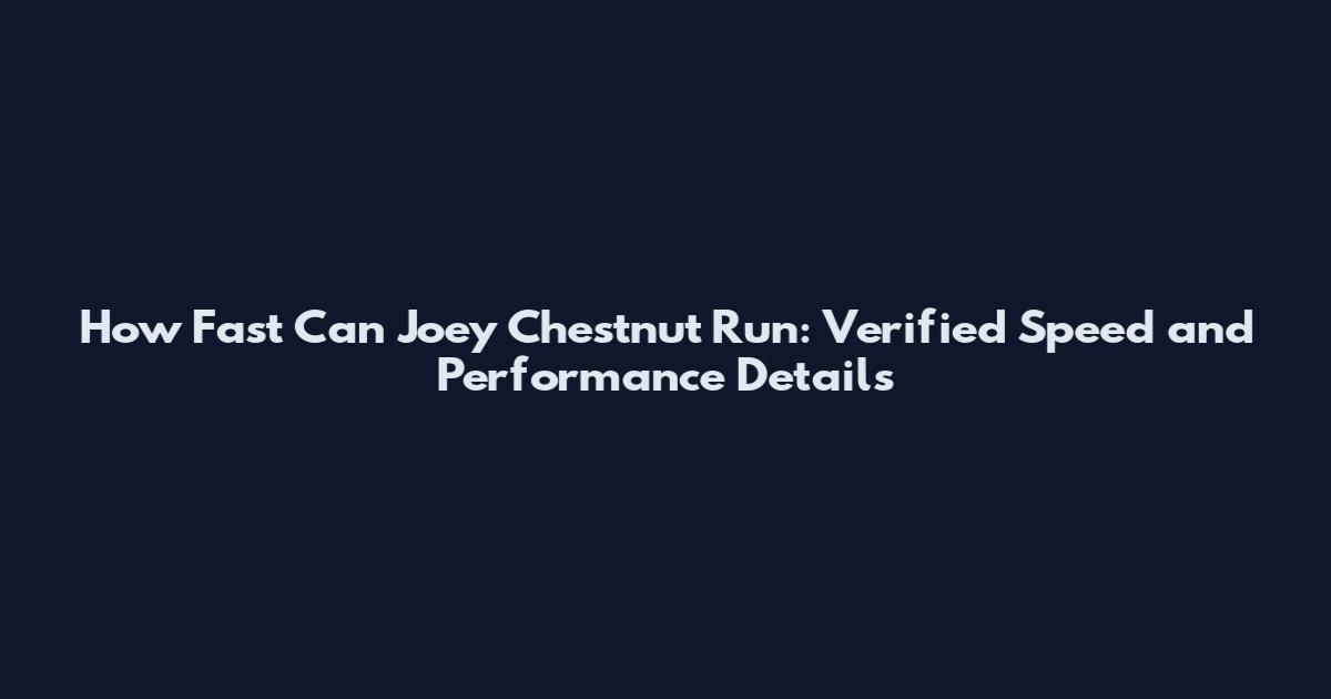 How Fast Can Joey Chestnut Run: Verified Speed and Performance Details