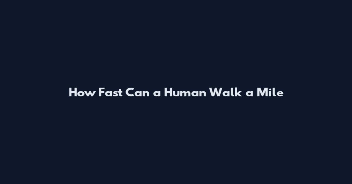 How Fast Can a Human Walk a Mile