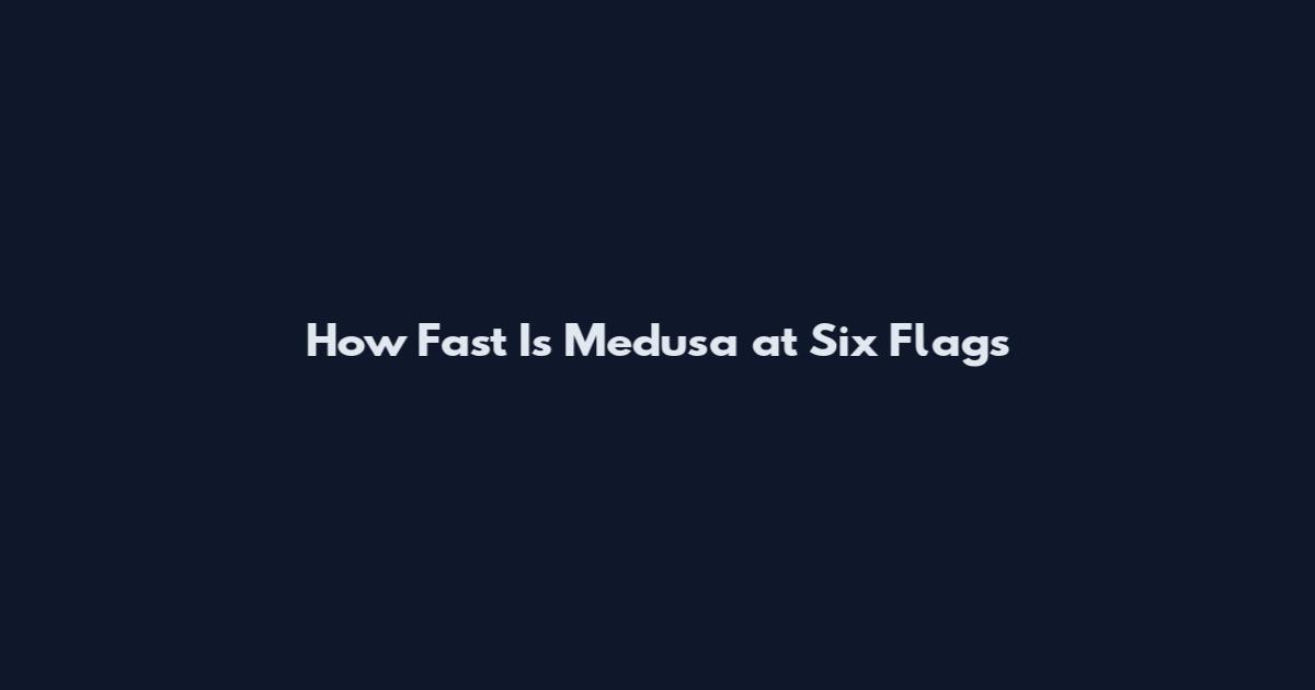 How Fast Is Medusa at Six Flags