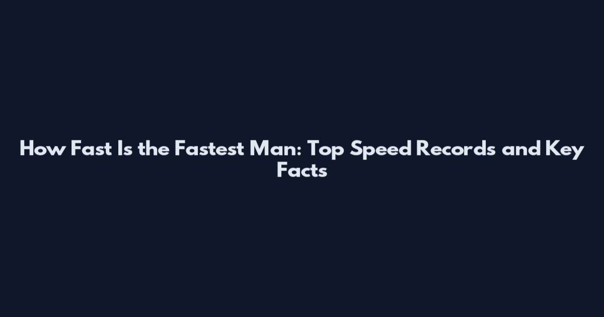 How Fast Is the Fastest Man: Top Speed Records and Key Facts