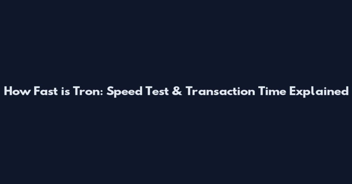 How Fast is Tron: Speed Test & Transaction Time Explained