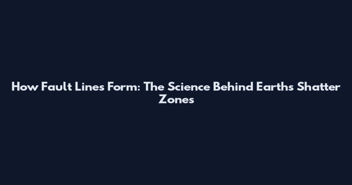 How Fault Lines Form: The Science Behind Earth's Shatter Zones