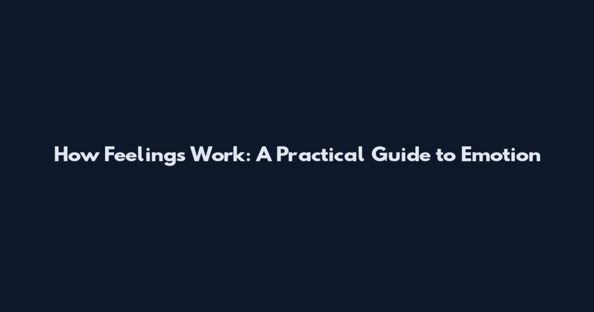 How Feelings Work: A Practical Guide to Emotion