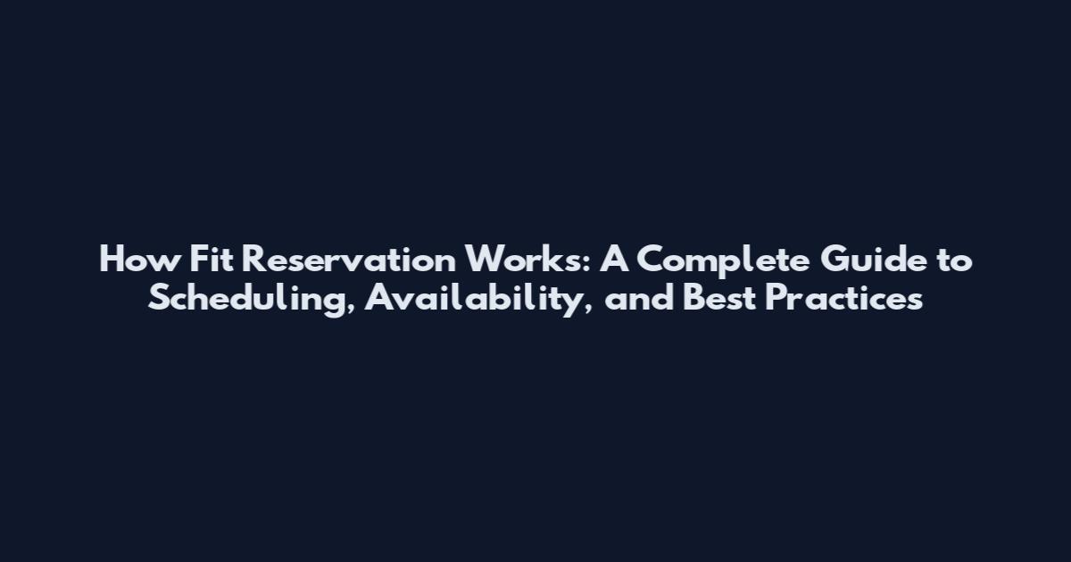 How Fit Reservation Works: A Complete Guide to Scheduling, Availability, and Best Practices