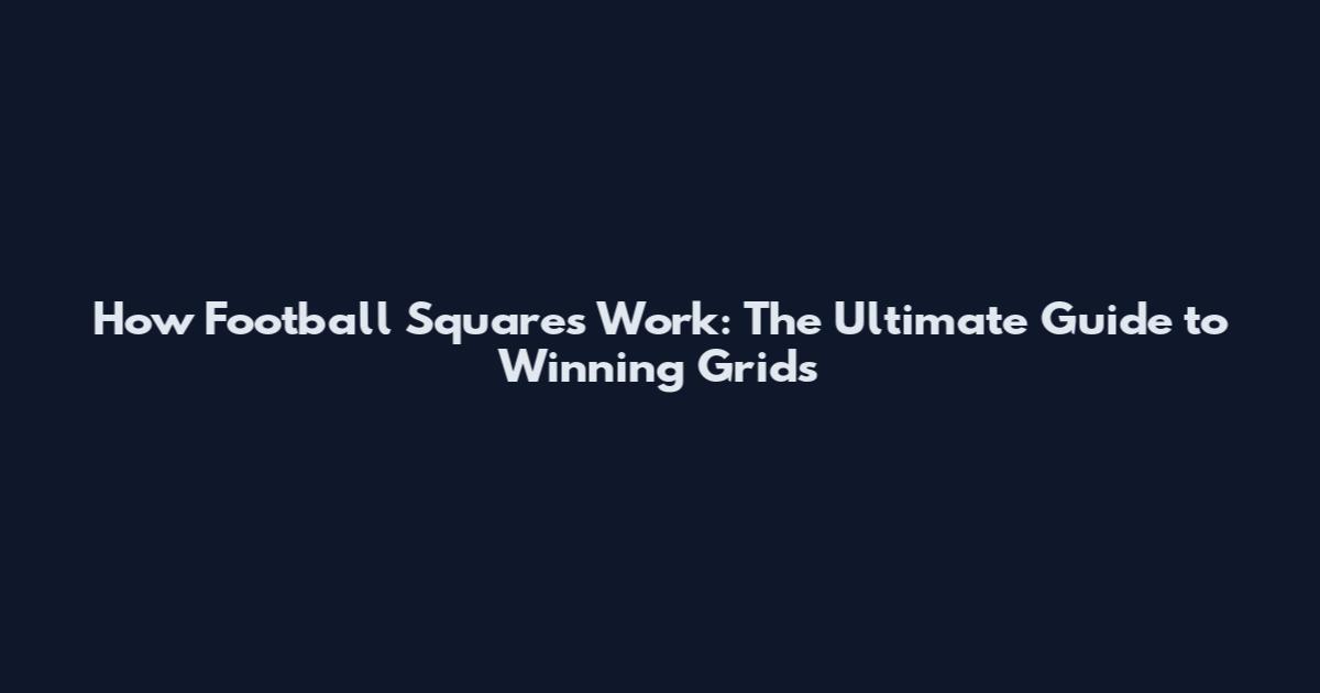 How Football Squares Work: The Ultimate Guide to Winning Grids