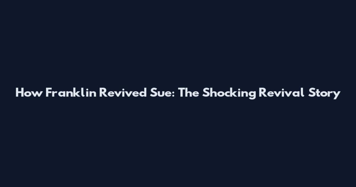 How Franklin Revived Sue: The Shocking Revival Story