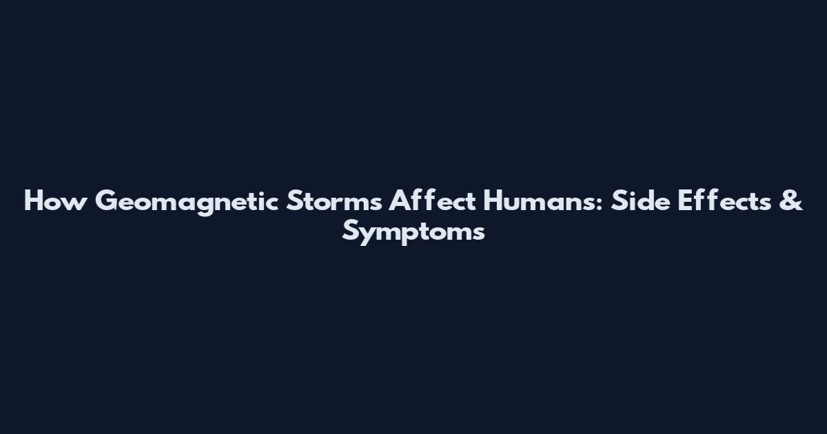 How Geomagnetic Storms Affect Humans: Side Effects & Symptoms