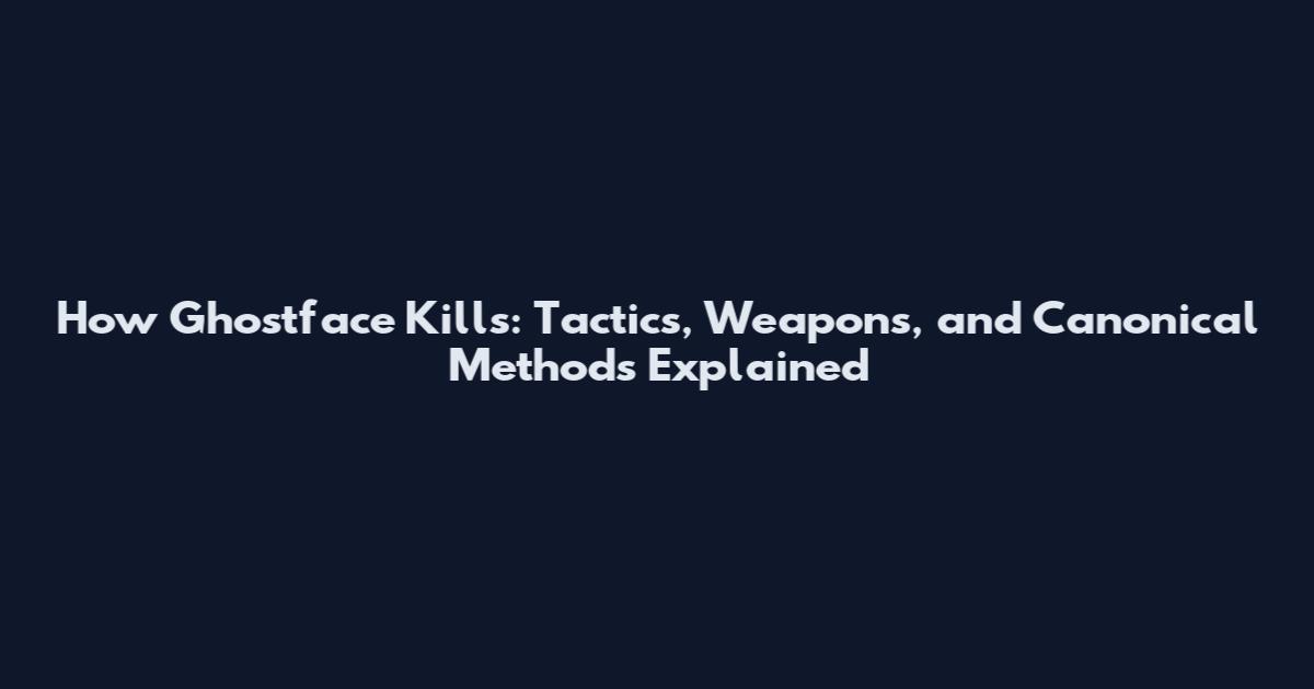 How Ghostface Kills: Tactics, Weapons, and Canonical Methods Explained