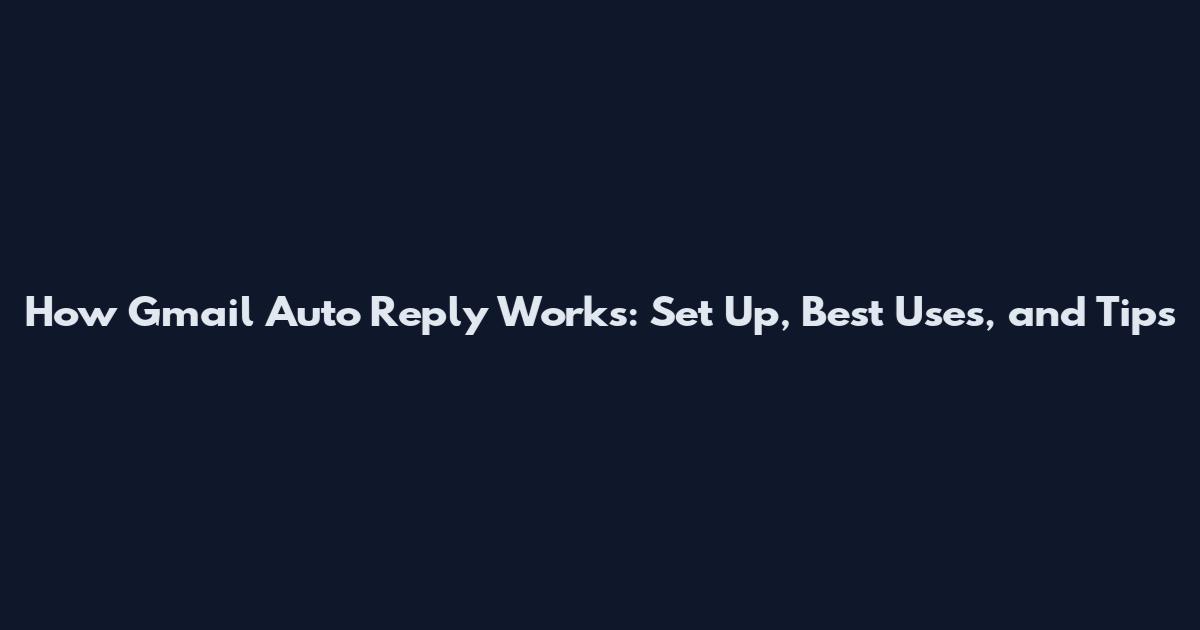 How Gmail Auto Reply Works: Set Up, Best Uses, and Tips