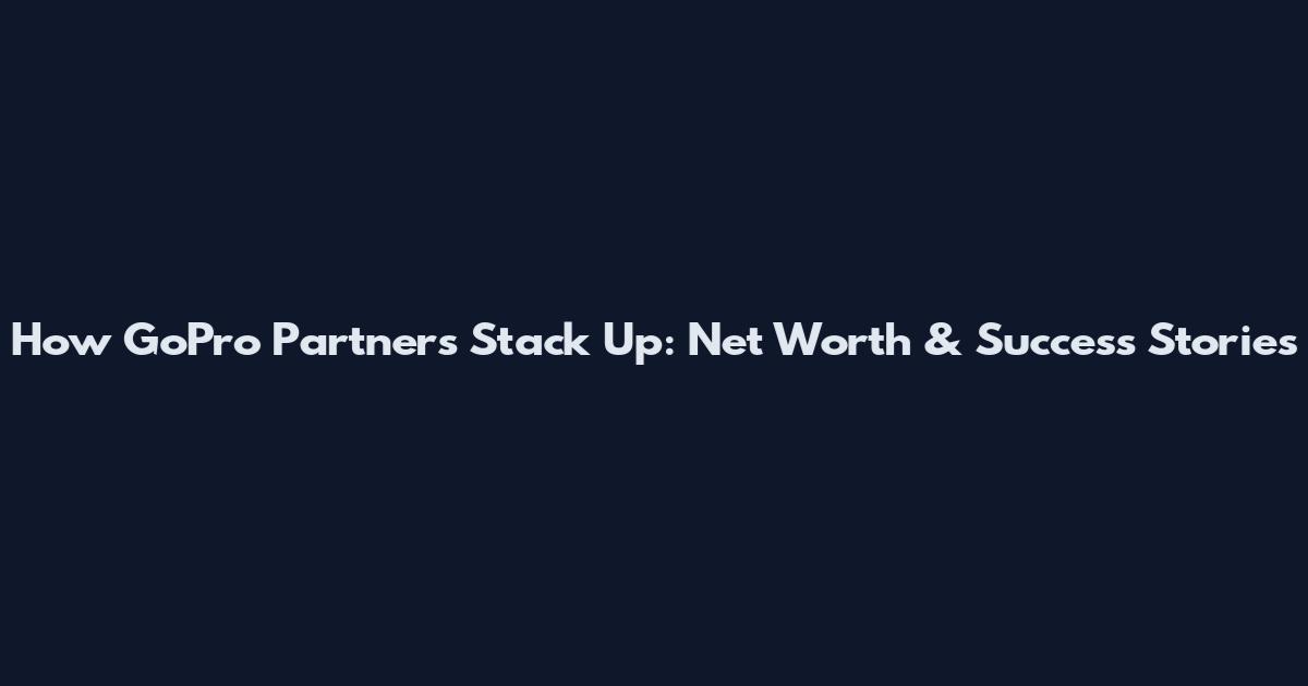 How GoPro Partners Stack Up: Net Worth & Success Stories