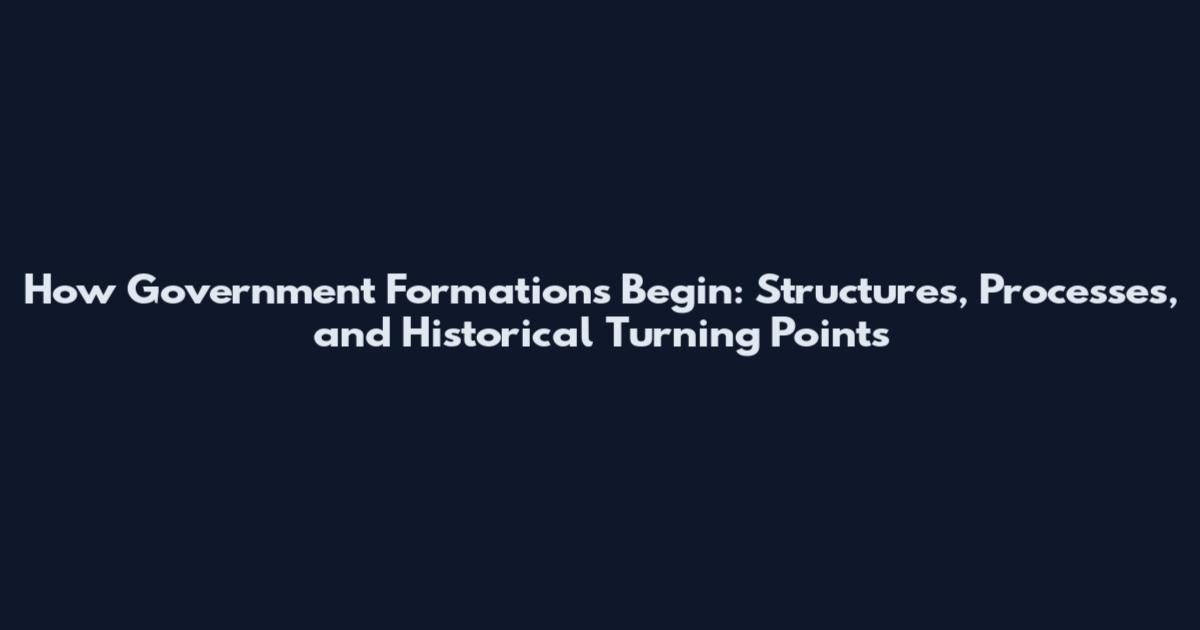 How Government Formations Begin: Structures, Processes, and Historical Turning Points