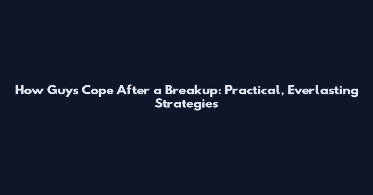 How Guys Cope After a Breakup: Practical, Everlasting Strategies