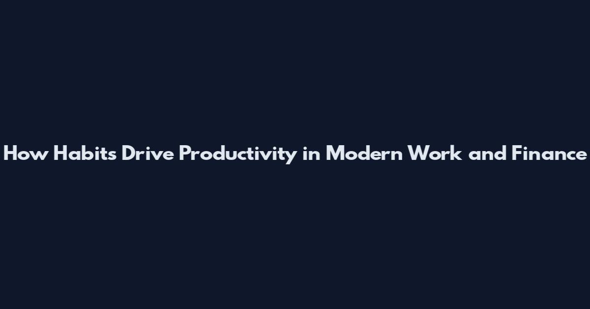 How Habits Drive Productivity in Modern Work and Finance