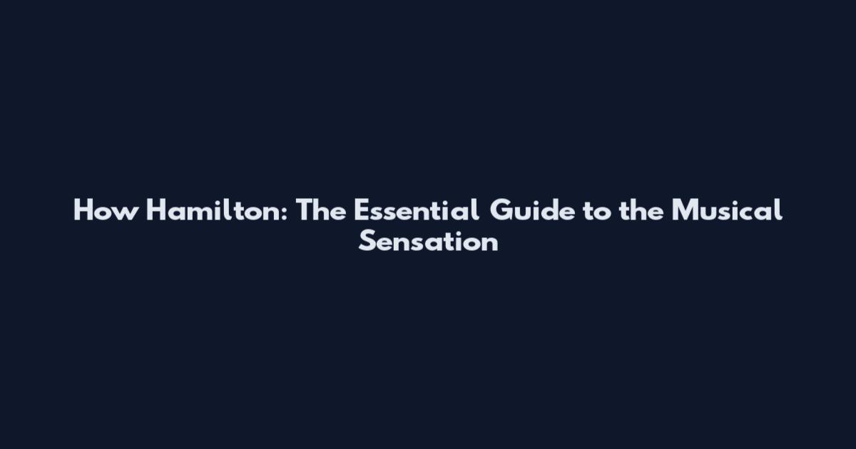 How Hamilton: The Essential Guide to the Musical Sensation