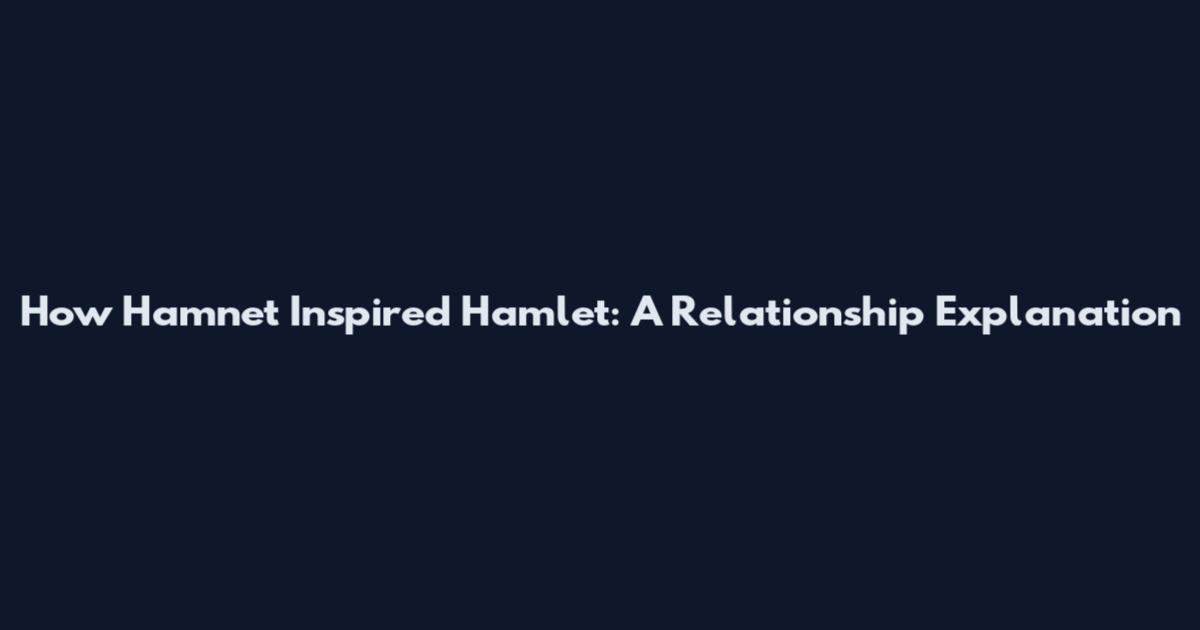 How Hamnet Inspired Hamlet: A Relationship Explanation