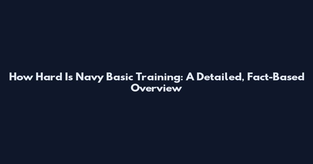 How Hard Is Navy Basic Training: A Detailed, Fact-Based Overview