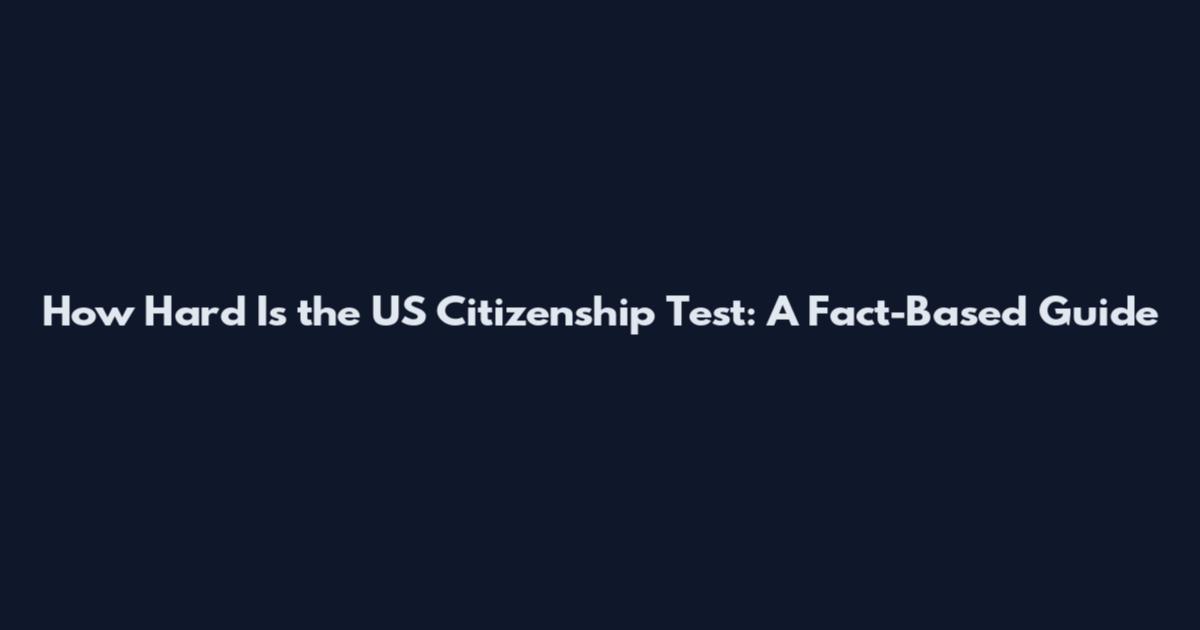 How Hard Is the US Citizenship Test: A Fact-Based Guide