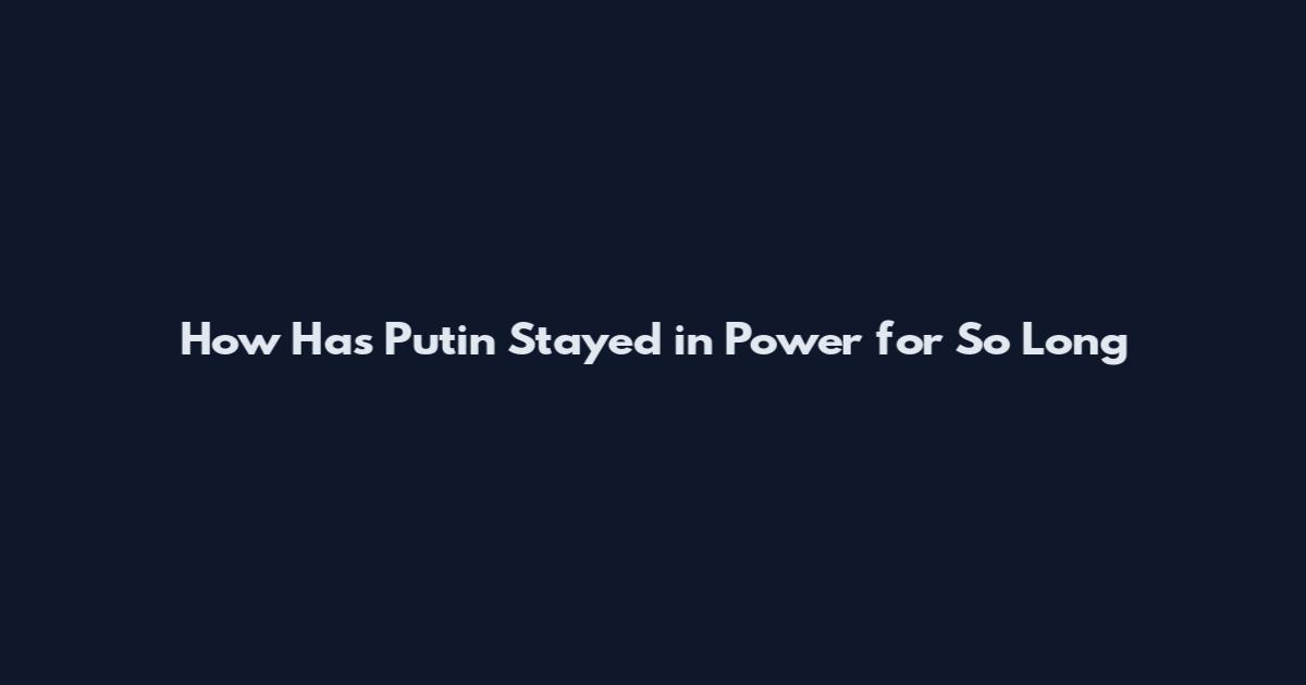 How Has Putin Stayed in Power for So Long
