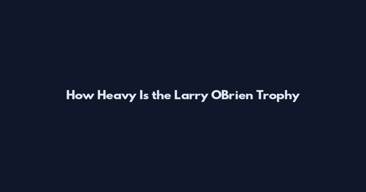 How Heavy Is the Larry O'Brien Trophy