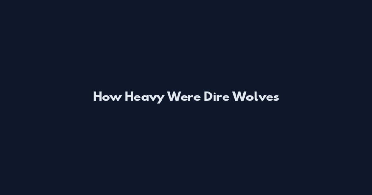 How Heavy Were Dire Wolves