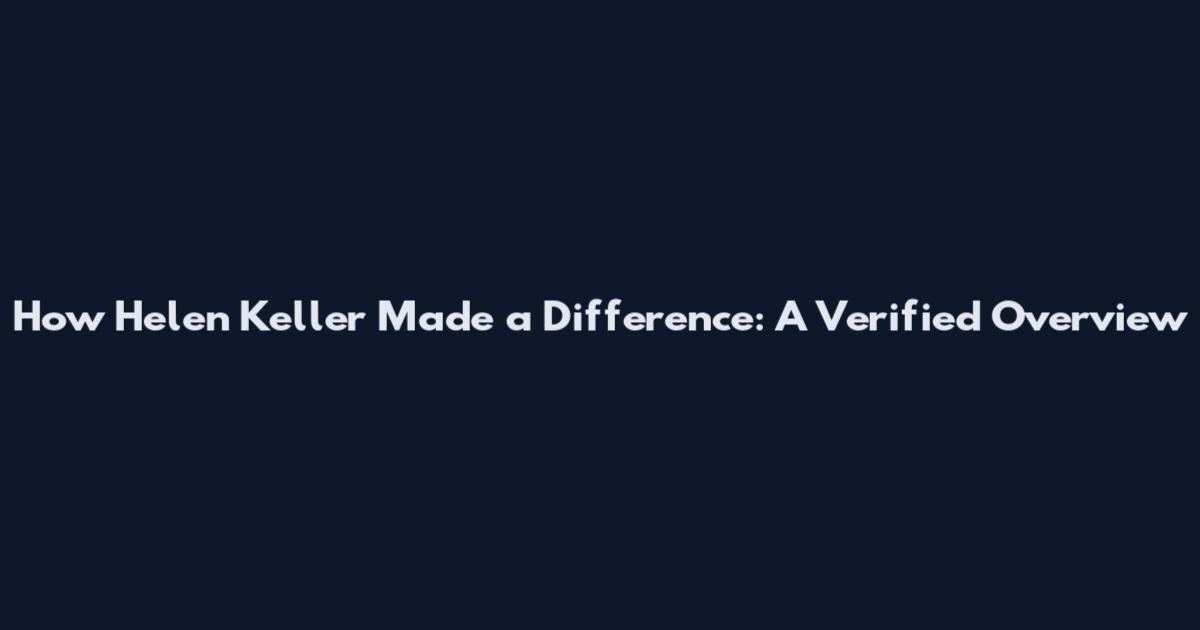 How Helen Keller Made a Difference: A Verified Overview